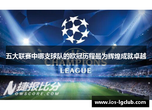 五大联赛中哪支球队的欧冠历程最为辉煌成就卓越