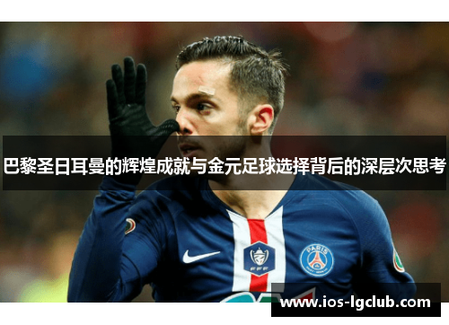 巴黎圣日耳曼的辉煌成就与金元足球选择背后的深层次思考