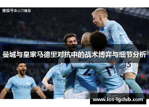 曼城与皇家马德里对抗中的战术博弈与细节分析