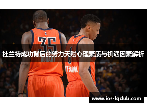 杜兰特成功背后的努力天赋心理素质与机遇因素解析