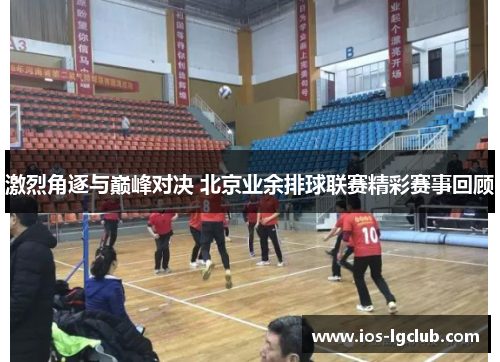激烈角逐与巅峰对决 北京业余排球联赛精彩赛事回顾