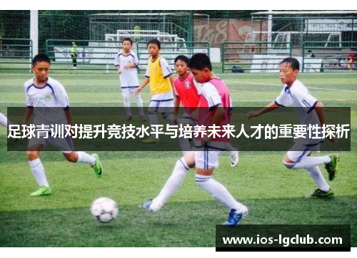 足球青训对提升竞技水平与培养未来人才的重要性探析