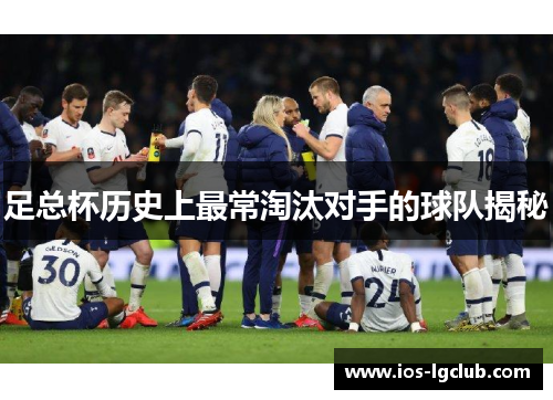 足总杯历史上最常淘汰对手的球队揭秘