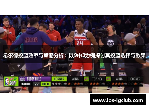 希尔德投篮效率与策略分析：以9中3为例探讨其投篮选择与效果