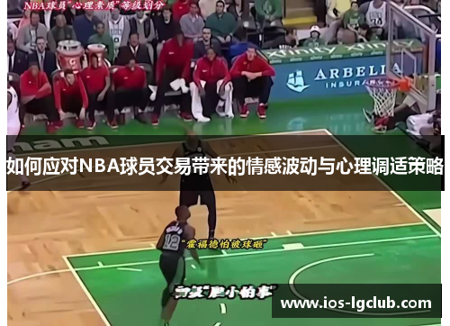 如何应对NBA球员交易带来的情感波动与心理调适策略