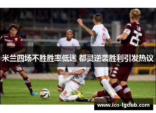 米兰四场不胜胜率低迷 都灵逆袭胜利引发热议