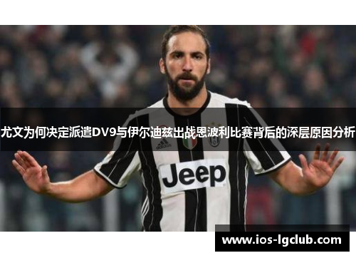 尤文为何决定派遣DV9与伊尔迪兹出战恩波利比赛背后的深层原因分析