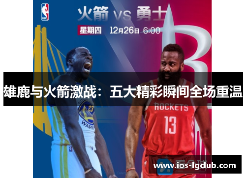 雄鹿与火箭激战：五大精彩瞬间全场重温