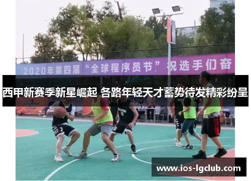 西甲新赛季新星崛起 各路年轻天才蓄势待发精彩纷呈