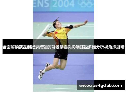 全面解读武磊创纪录成就的背景意義與影响路径多维分析视角深度研