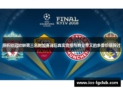 探析欧冠欧联第三名附加赛背后真实竞技与商业意义的多重价值探讨 探析欧冠欧联第三名附加赛背后真实竞技与商业意义的多重价值探讨