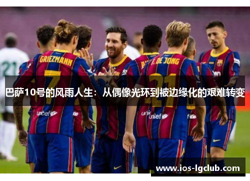 巴萨10号的风雨人生：从偶像光环到被边缘化的艰难转变