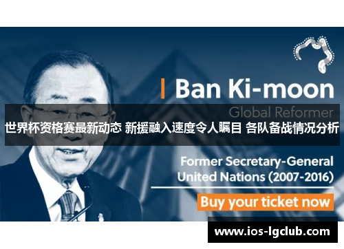 世界杯资格赛最新动态 新援融入速度令人瞩目 各队备战情况分析