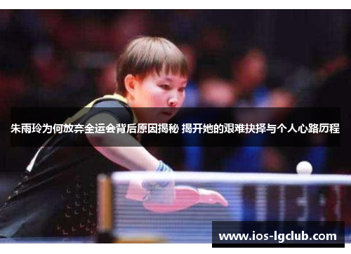 朱雨玲为何放弃全运会背后原因揭秘 揭开她的艰难抉择与个人心路历程 朱雨玲为何放弃全运会背后原因揭秘 揭开她的艰难抉择与个人心路历程