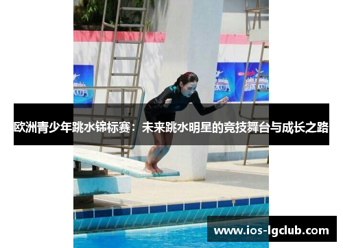 欧洲青少年跳水锦标赛：未来跳水明星的竞技舞台与成长之路