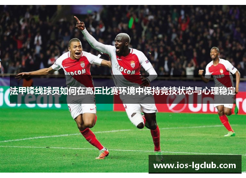 法甲锋线球员如何在高压比赛环境中保持竞技状态与心理稳定